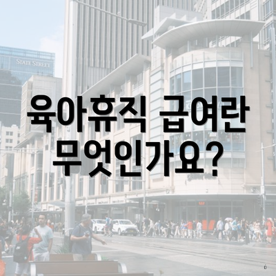 육아휴직 급여란 무엇인가요?