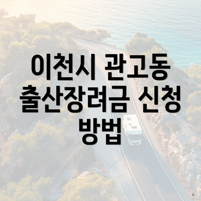 이천시 관고동 출산장려금 신청 방법