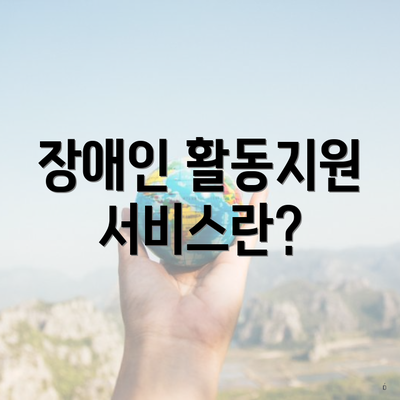 장애인 활동지원 서비스란?