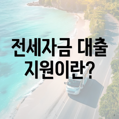 전세자금 대출 지원이란?