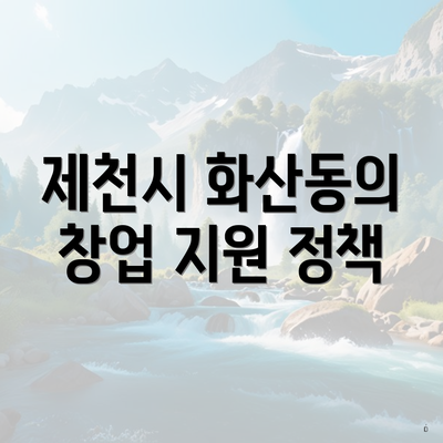 제천시 화산동의 창업 지원 정책