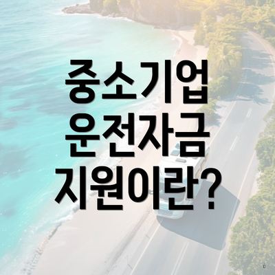 중소기업 운전자금 지원이란?