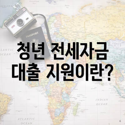 청년 전세자금 대출 지원이란?