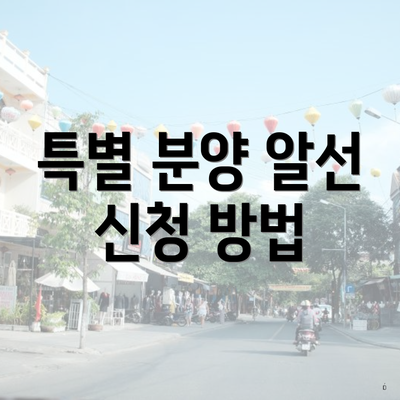 특별 분양 알선 신청 방법