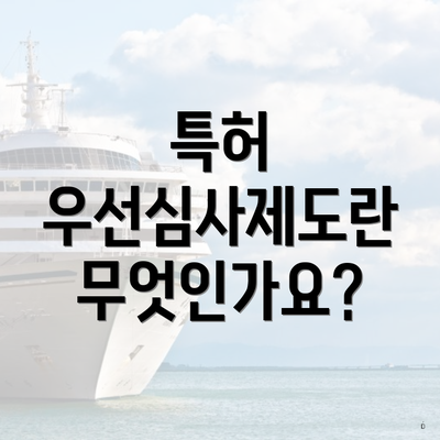 특허 우선심사제도란 무엇인가요?